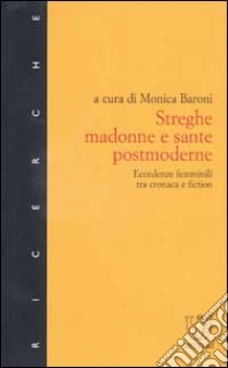 Streghe, madonne e sante postmoderne. Eccedenze femminili tra cronaca e fiction libro di Baroni M. (cur.)