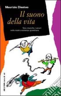 Il suono della vita. Voci, musiche, rumori nella nostra esistenza quotidiana libro di Disoteo Maurizio