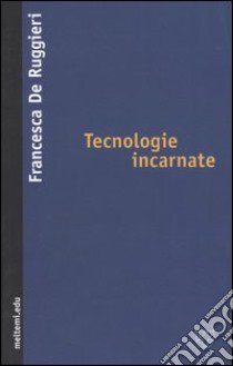 Tecnologie incarnate libro di De Ruggieri Francesca