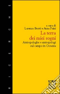 La terra dei miei sogni. Esperienze di ricerca sul campo in Oceania libro di Brutti L. (cur.); Paini A. (cur.)