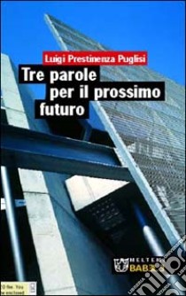 Tre parole per il prossimo futuro libro di Prestinenza Puglisi Luigi