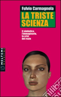 La triste scienza. Il simbolico, l'immaginario, la crisi del reale libro di Carmagnola Fulvio