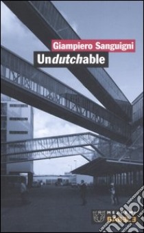 Undutchable. L'architettura vista dagli studi olandesi della nuova generazione-Architecture as seen by the new generation of dutch offices. Ediz. bilingue libro di Sanguigni Giampiero