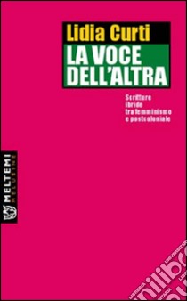 La voce dell'altra. Scritture ibride tra femminismo e postcoloniale libro di Curti Lidia