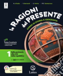 Ragioni del presente. Per le Scuole superiori. Con e-book. Con espansione online. Con 4 libri: Atlante-Tavole-Mi preparo per l'interrogazione-Continenti e Stati (Le). Vol. 1: Dalla preistoria alla crisi della repubblica libro di D'Itollo Antonio; Bernardi V.; Porino Gabriella