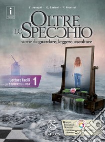 Oltre lo specchio. Storie da guardare, leggere, ascoltare. Letture facili per studenti con DSA. Per le Scuole superiori. Ediz. per la scuola. Vol. 1 libro di Asnaghi Emilia; Gaviani Raffaella; Nicolaci Pietro