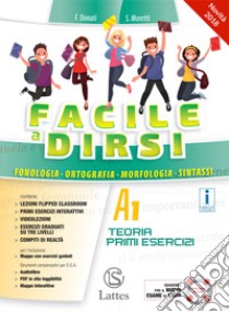 Facile a dirsi. Vol. A1-A2: Teoria e primi esercizi-Prove d'ingresso-Quaderno operativo. Con Mi preparo per l'interrogazione. Per la Scuola media. Con ebook Vol. B: Competenze di comunicazione e scrittura. Con espansione online libro di Donati F., Moretti S.