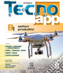 Tecno.app. Per la scuola media. Ediz. per la scuola. Vol. B1: Settori produttivi libro di Arduino Gianni