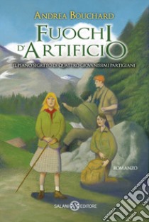 Fuochi d'artificio. Il piano segreto di quattro giovanissimi partigiani libro di Bouchard Andrea