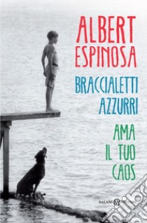 Braccialetti azzurri. Ama il tuo caos libro di Espinosa Albert