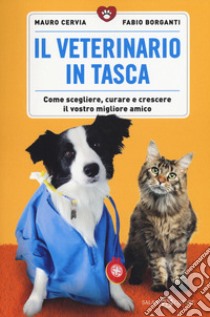 Il veterinario in tasca. Come scegliere, curare e crescere il vostro migliore amico libro di Cervia Mauro; Borganti Fabio