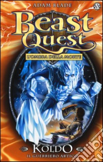 Koldo. Il guerriero artico. Beast Quest. Vol. 28 libro di Blade Adam