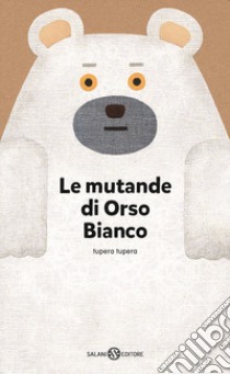 Le mutande di Orso Bianco. Ediz. a colori libro di Tupera Tupera