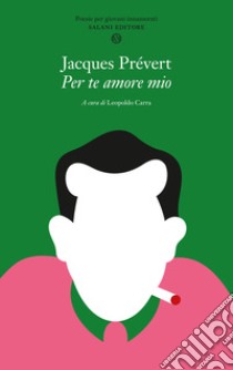 Per te amore mio. Poesie per giovani innamorati. Testo francese a fronte libro di Prévert Jacques; Carra L. (cur.)