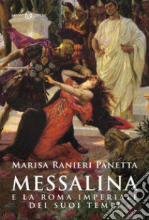 Messalina e la Roma imperiale dei suoi tempi libro di Ranieri Panetta Marisa