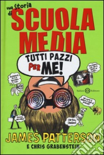 Tutti pazzi per me! Una storia di scuola media libro di Patterson James; Grabenstein Chris