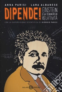 Dipende! Einstein e la teoria della relatività libro di Parisi Anna; Albanese Lara; Parisi G. (cur.)