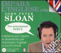 Impara l'inglese con John Peter Sloan. Per principianti. Step 6. Audiolibro. 2 CD Audio  di Sloan John Peter