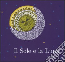 Il sole e la luna. Ediz. illustrata libro