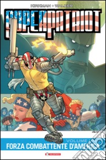 Forza combattente d'America. Superpatriot. Vol. 1 libro di Kirkman Robert; Walker Cory; Ciccarelli A. G. (cur.)