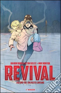 Revival. Vol. 3: Un posto lontano libro di Seeley Tim; Norton Mike; Ciccarelli A. G. (cur.)