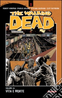 Vita e morte. The walking dead. Vol. 24 libro di Kirkman Robert; Adlard Charlie; Rathburn Cliff