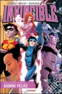 Invincible. Vol. 11: Giorni felici libro di Kirkman Robert; Walker Cory; Ciccarelli A. G. (cur.)