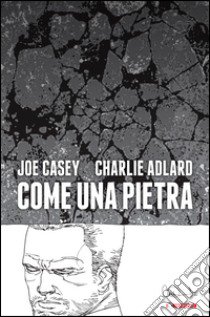 Come una pietra libro di Casey Joe; Adlard Charlie; Danesi A. (cur.)