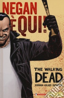 Negan è qui! The walking dead libro di Kirkman Robert; Adlard Charlie; Rathburn Cliff