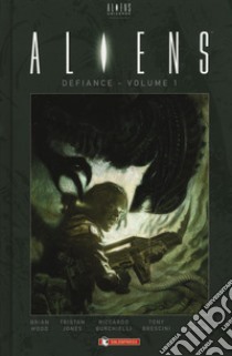 Aliens: defiance. Vol. 1 libro di Wood Brian; Jones Tristan; Burchielli Riccardo