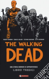 The walking dead. Vol. 13 libro di Kirkman Robert; Ciccarelli A. G. (cur.)