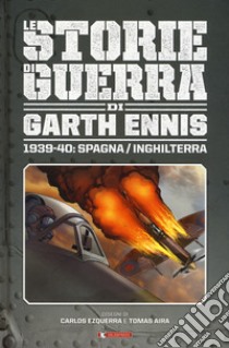 Storie di guerra. Vol. 1: 1939-40: Spagna/Inghilterra libro di Ennis Garth