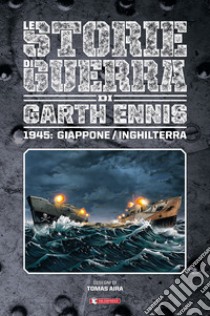 Storie di guerra. Vol. 6: 1945: Giappone/Inghilterra libro di Ennis Garth