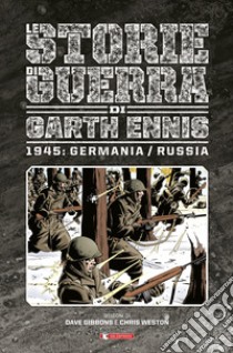 Storie di guerra. Vol. 7: 1945: Germania/Russia libro di Ennis Garth