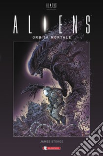 Aliens. Orbita mortale libro di Stokoe James