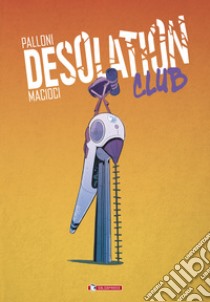 Desolation club. Vol. 1-2 libro di Palloni Lorenzo
