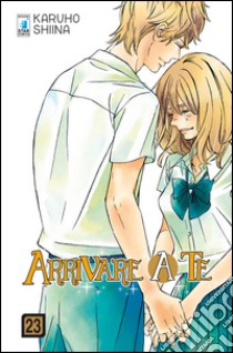 Arrivare a te. Vol. 23 libro di Shiina Karuho