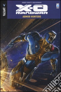 Armor Hunters. X-O Manowar. Vol. 7 libro di Venditti Robert; Bernard Diego; Reber Brian