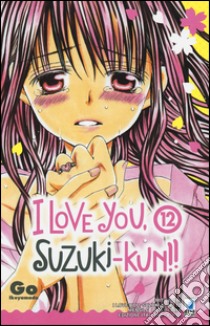 I love you, Suzuki-Kun!. Vol. 12 libro di Ikeyamada Go