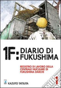 1F:Diario di Fukushima. Vol. 1 libro di Tatsuta Kazuto