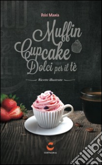 Dolci mania. Muffin, cupcake e dolci per il tè. Con gadget libro