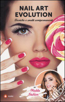 Nail art evolution. Tecniche e smalti semipermanenti. Ediz. illustrata libro di Madda Fashion