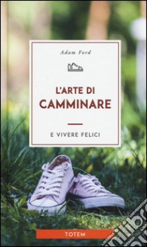 L'arte di camminare e vivere felici libro di Ford Adam