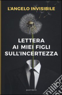 Lettera ai miei figli sull'incertezza libro di L'Angelo invisibile