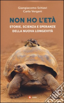 Non ho l'età. Storie, scienza e speranze della nuova longevità libro di Schiavi Giangiacomo; Vergani Carlo