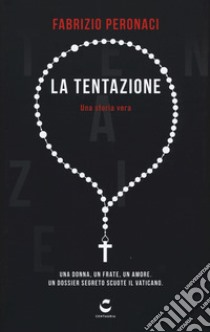 La tentazione. Una donna, un frate, un amore. Un dossier segreto scuote il Vaticano libro di Peronaci Fabrizio