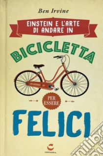 Einstein e l'arte di andare in bicicletta e vivere felici libro di Irvine Ben