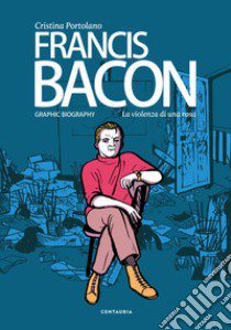 Francis Bacon. La violenza di una rosa libro di Portolano Cristina