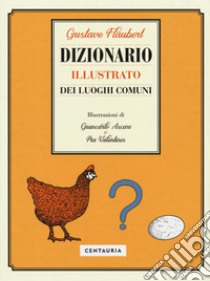 Dizionario illustrato dei luoghi comuni. Ediz. a colori libro di Flaubert Gustave