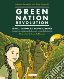 Green Nation revolution. Le idee, i giovani e le nuove economie che stanno rivoluzionando il mondo e curando il pianeta libro di Giannella Valentina; Maruzzelli Lucia Esther